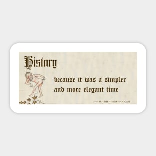 History, because it was a simpler and more elegant time. Sticker